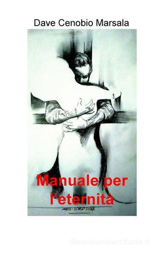 Manuale per l'eternità di Dave Cenobio Marsala edito da ilmiolibro self publishing