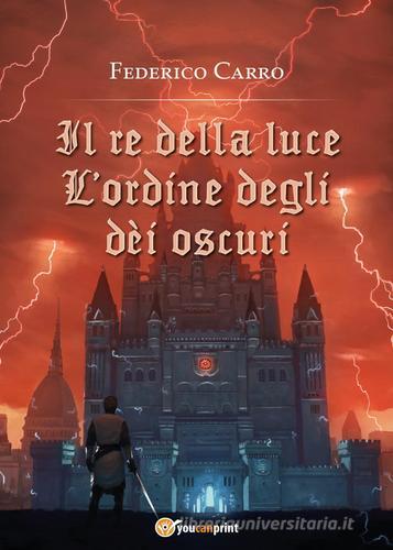 Libro Il re della luce: l'ordine degli dei oscuri di Federico Carro Youcanprint Self-Publishing di Youcanprint