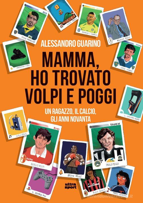 Mamma, ho trovato Volpi e Poggi. Un ragazzo, il calcio, gli anni Novanta di Alessandro Guarino edito da Ultra
