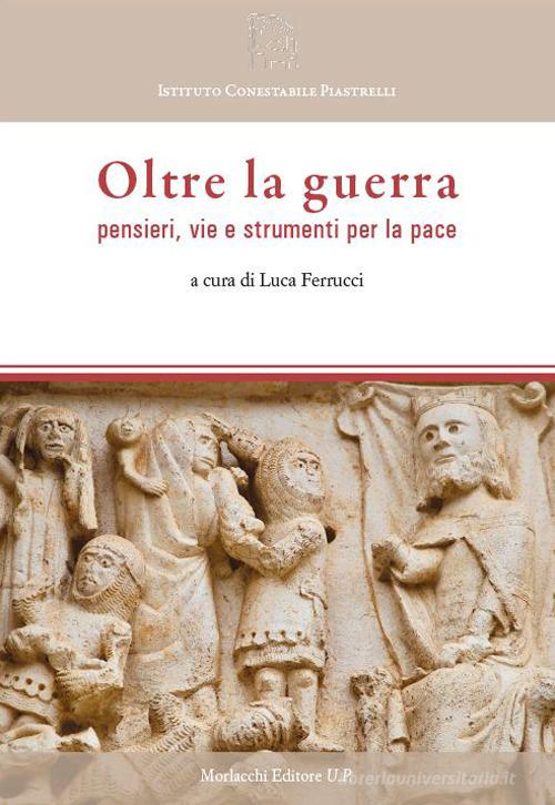 Oltre la guerra. Pensieri, vie e strumenti per la pace edito da Morlacchi