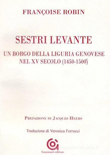 Sestri Levante, un borgo della Liguria genovese nel XV secolo (1450-1500) di Françoise Robin edito da Gammarò