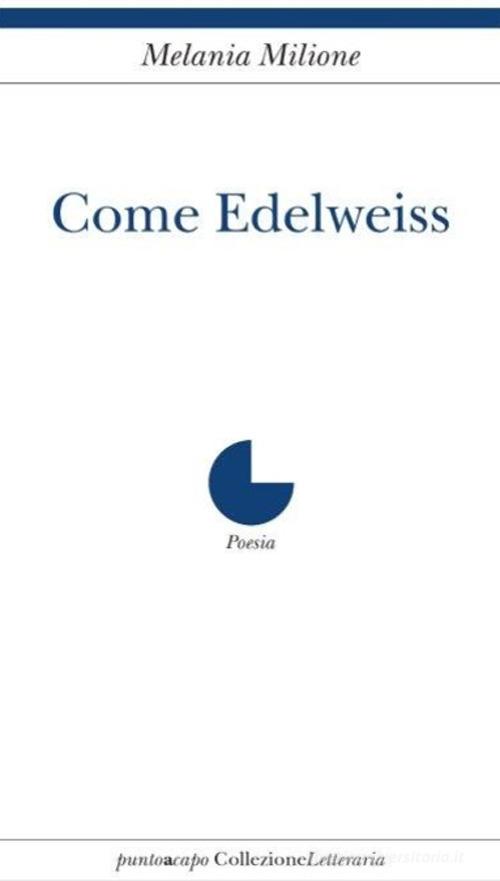 Come Edelweiss di Melania Milione edito da Collezione Letteraria