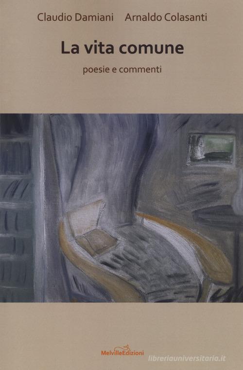 La vita comune. Poesie e commenti di Arnaldo Colasanti, Claudio Damiani edito da Melville Edizioni