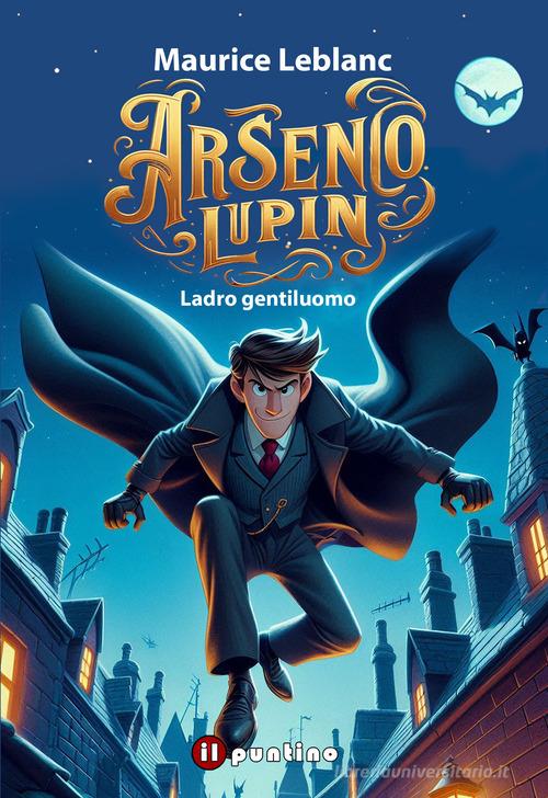 Arsenio Lupin. Ladro gentiluomo di Maurice Leblanc edito da Editrice Il Puntino