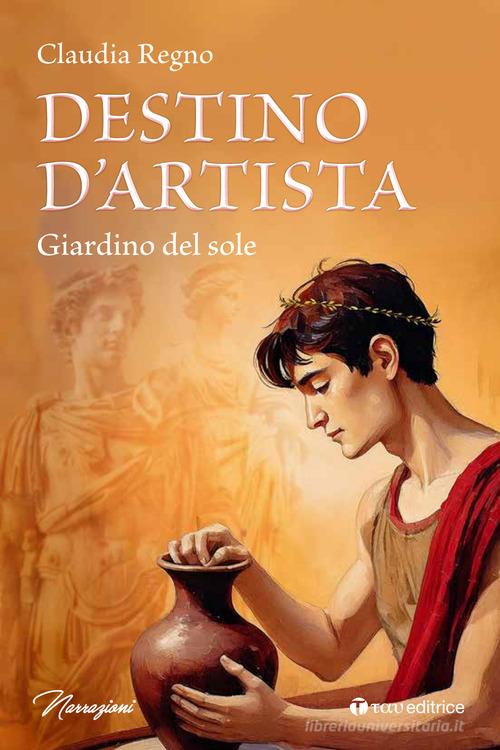 Libro Destino d'artista. Giardino del Sole di Claudia Regno Narrazioni di Tau