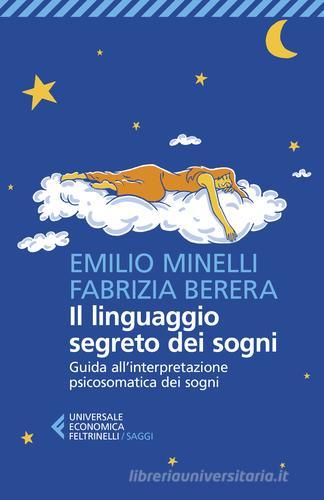 Il linguaggio segreto dei sogni. Guida all'interpretazione psicosomatica dei sogni di Emilio Minelli, Fabrizia Berera edito da Feltrinelli