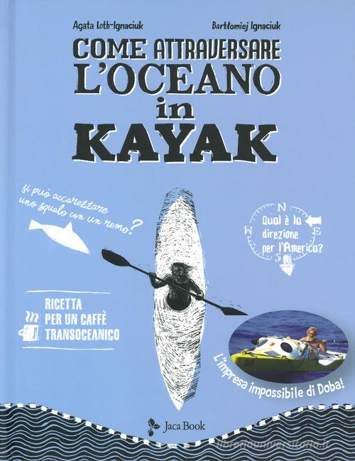 Come attraversare l'oceano in kayak di Agata Loth-Ignaciuk, Bartlomiej Ignaciuk edito da Jaca Book