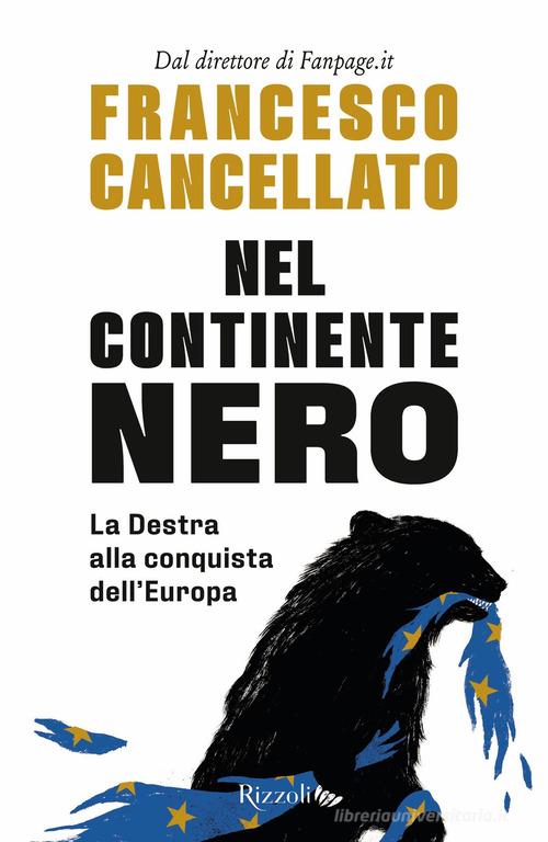 Nel continente nero. La destra alla conquista dell'Europa di Francesco Cancellato edito da Rizzoli