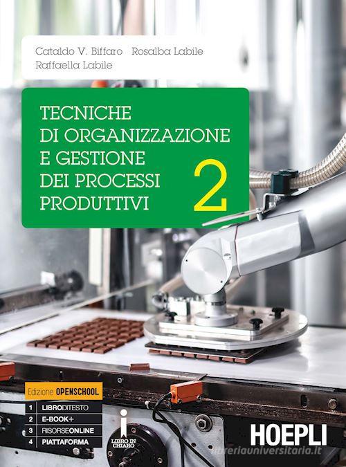 Tecniche di organizzazione e gestione dei processi produttivi. Per le Scuole superiori. Con e-book. Con espansione online vol.2 di Cataldo Vincenzo Biffaro, Rosalba Labile, Raffaella Labile edito da Hoepli