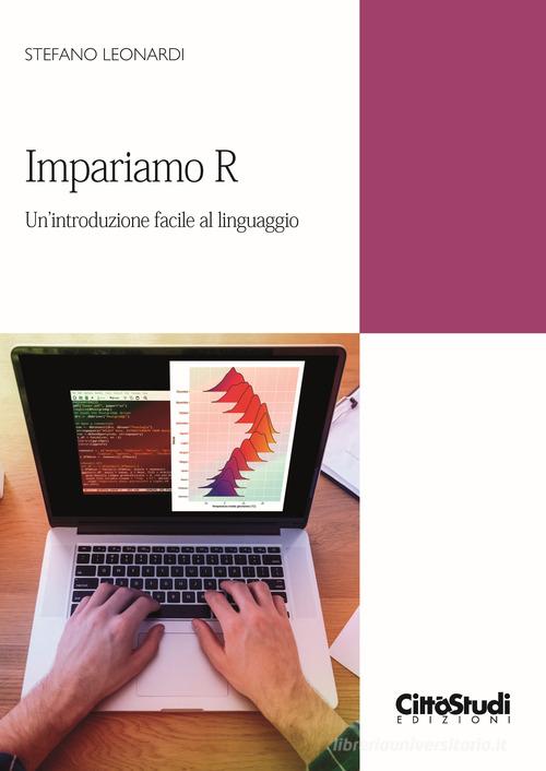 Impariamo R. Un'introduzione facile al linguaggio di Stefano Leonardi edito da CittàStudi