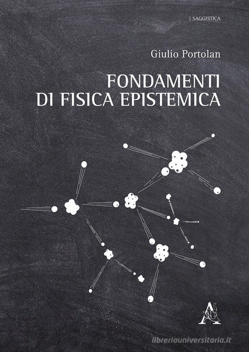 Fondamenti di fisica epistemica di Giulio Portolan edito da Aracne