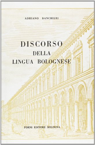 Discorso della lingua bolognese (rist. anast. Bologna, 1629) di Adriano Banchieri edito da Forni