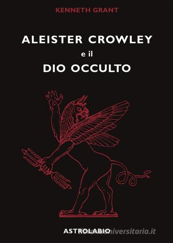 Aleister Crowley e il dio occulto di Kenneth Grant edito da Astrolabio Ubaldini