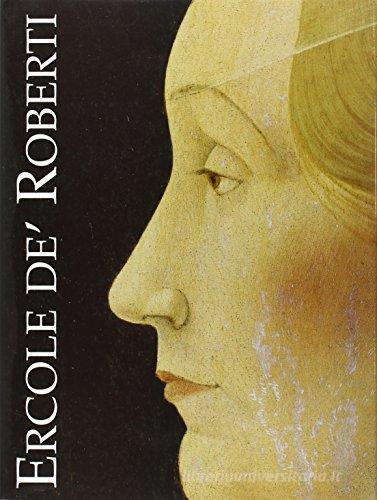 Ercole De Roberti. Catalogo storico di Monica Molteni, Lionello Puppi edito da Silvana