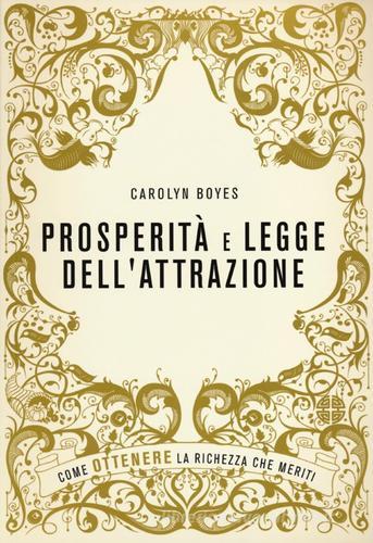 Prosperità e legge dell'attrazione. Come ottenere la ricchezza che meriti di Carolyn Boyes edito da De Agostini