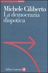 La democrazia dispotica di Michele Ciliberto edito da Laterza