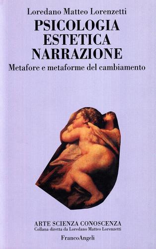 Psicologia, estetica, narrazione. Metafore e metaforme del cambiamento di Loredano Matteo Lorenzetti edito da Franco Angeli