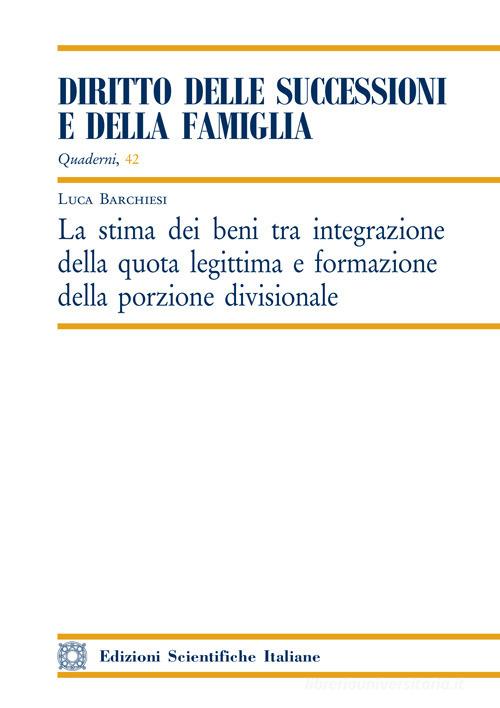 La stima dei beni tra integrazione della quota legittima e formazione della porzione divisionale di Luca Barchiesi edito da Edizioni Scientifiche Italiane