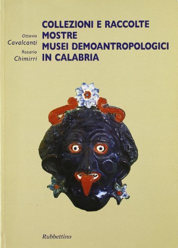 Collezioni e raccolte mostre musei demoantropologici in Calabria di Ottavio Cavalcanti, Rosario Chimirri edito da Rubbettino