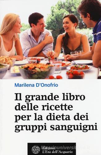 Il grande libro delle ricette per la dieta dei gruppi sanguigni di Marilena D'Onofrio edito da L'Età dell'Acquario
