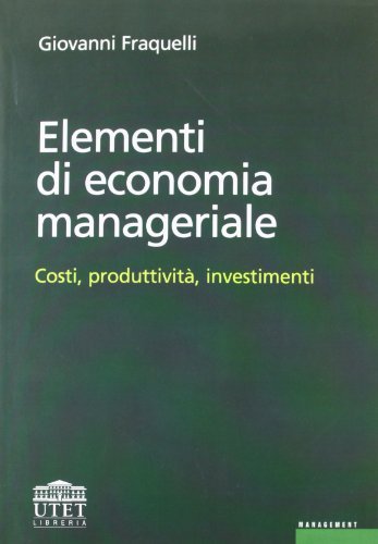 Elementi di economia manageriale. Costi, produttività, investimenti di Giovanni Fraquelli edito da UTET Università