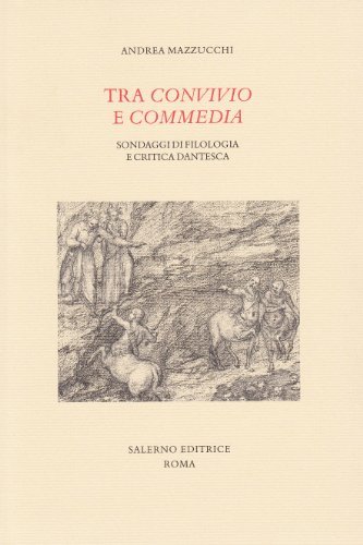 Tra Convivio e Commedia. Sondaggi di filologia e critica dantesca di Andrea Mazzucchi edito da Salerno Editrice