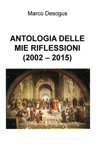 Antologia delle mie riflessioni (2002-2015) di Marco Desogus edito da ilmiolibro self publishing