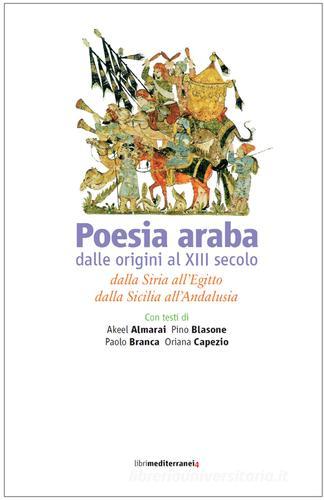 Poesia araba dalle origini al XIII secolo. Dalla Siria all'Egitto, dalla Sicilia all'Andalusia edito da Libri Mediterranei