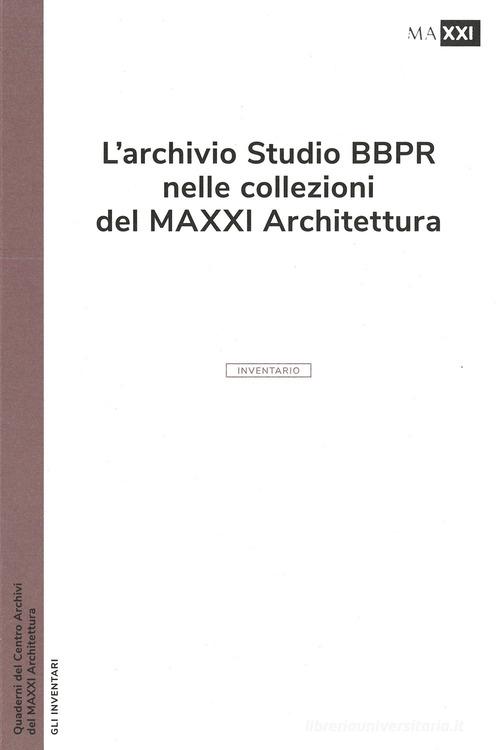 L'archivio studio BBPR nelle collezioni del MAXXI Architettura. Ediz. illustrata edito da MAXXI