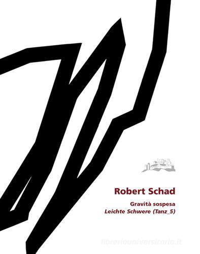 Gravità sospesa-Leichte Schwere (Tanz: 5). Ediz. bilingue di Robert Schad, Stefanje Weinmajr edito da Publistampa