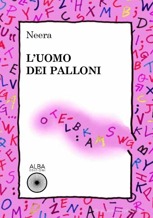 Libro L'uomo dei palloni di Neera Coriandoli di Alba Edizioni