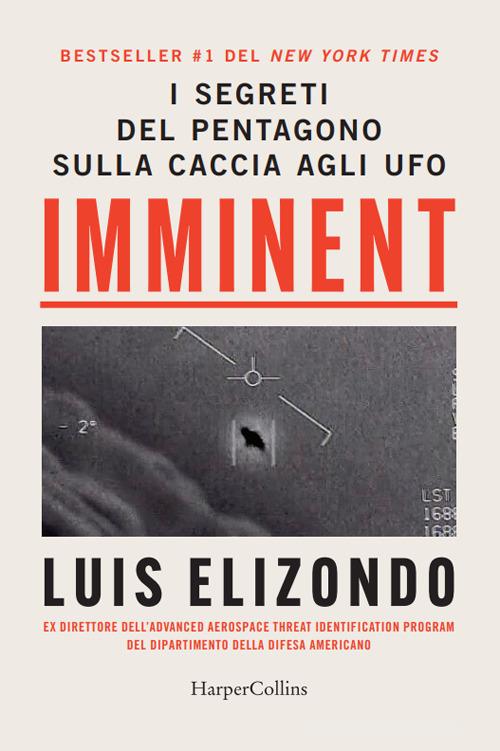 Imminent. I segreti del pentagono sulla caccia agli ufo di Luis Elizondo edito da HarperCollins Italia