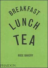 Breakfast, lunch, tea. Rose Bakery di Rose Carrarini edito da Phaidon
