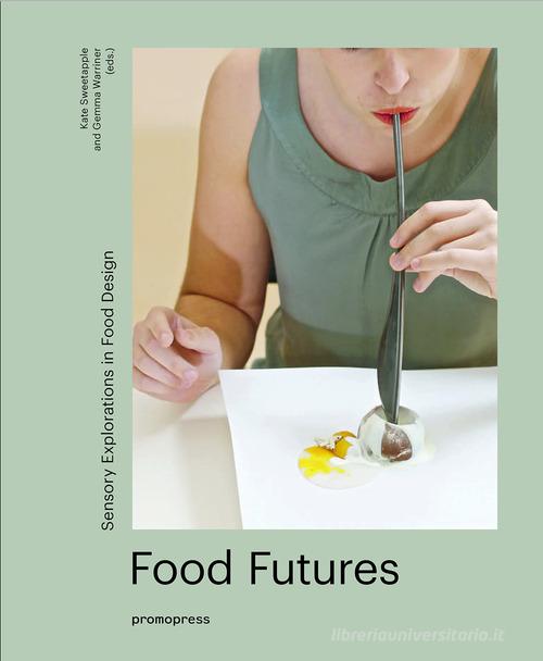 Food futures. Sensory explorations in food design edito da Promopress