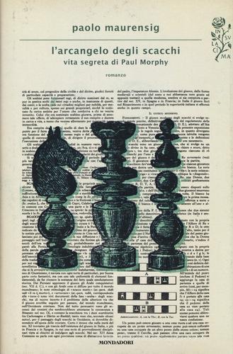 L' arcangelo degli scacchi. Vita segreta di Paul Morphy di Paolo Maurensig edito da Mondadori
