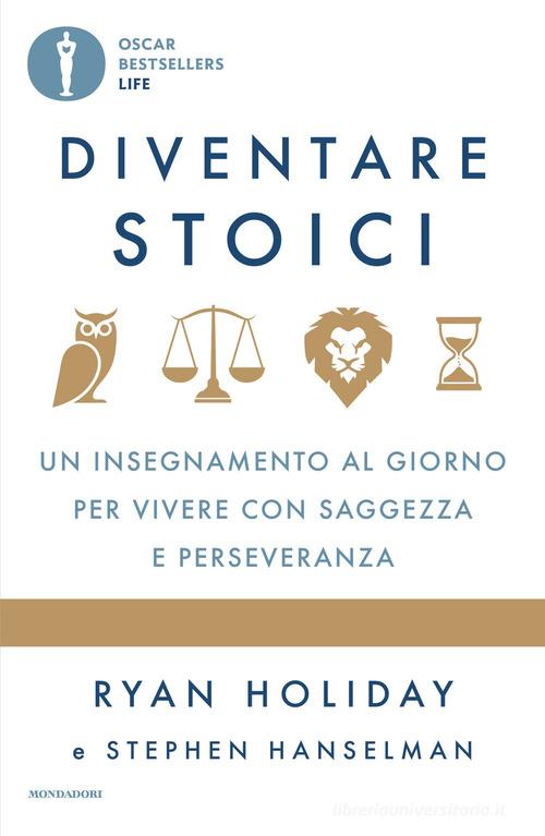Diventare stoici. Un insegnamento al giorno per vivere con saggezza e perseveranza di Ryan Holiday, Stephen Hanselman edito da Mondadori
