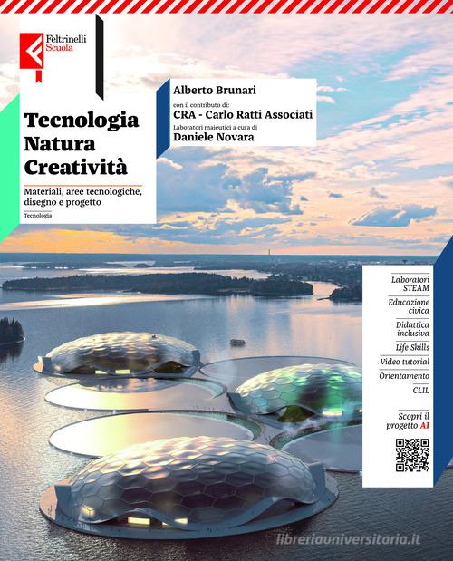 Tecnologia, natura, creatività. Vol. unico. Materiali e Aree Tecnologiche, Disegno e progetto. Con Tavole. Per la Scuola media. Con e-book. Con espansione online di Alberto Brunari, Carlo Ratti edito da Feltrinelli