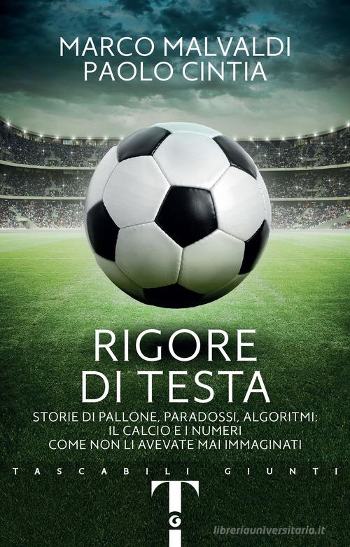Rigore di testa. Storie di pallone, paradossi, algoritmi: il calcio e i numeri come non li avevate mai immaginati di Marco Malvaldi, Paolo Cintia edito da Giunti Editore