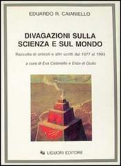 Divagazioni sulla scienza e sul mondo. Raccolta di articoli e di altri scritti dal 1977 al 1993 di Eduardo R. Caianiello edito da Liguori