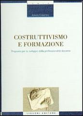 Costruttivismo e formazione. Proposte per lo sviluppo della professionalità docente di Antonio Cosentino edito da Liguori