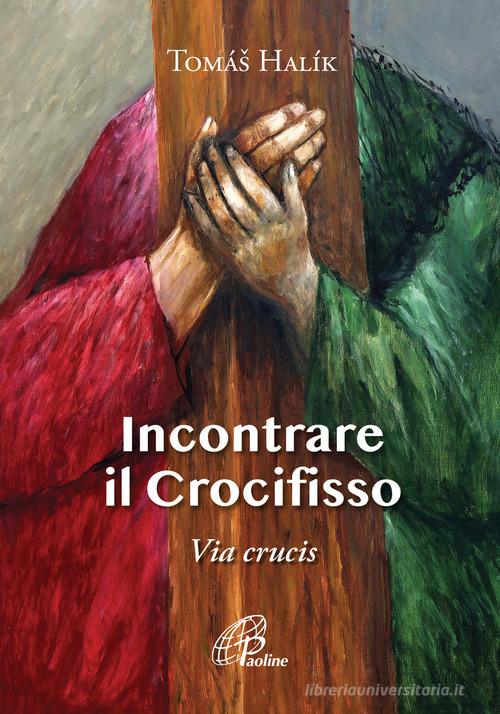 Incontrare il crocifisso. Via Crucis di Halík Tomás edito da Paoline Editoriale Libri