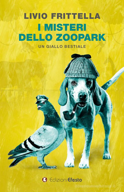 I misteri dello Zoopark di Livio Frittella edito da Edizioni Efesto