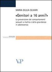 Genitori a 16 anni? La prevenzione dei comportamenti sessuali a rischio e della gravidanza in adolescenza di Maria Giulia Olivari edito da Vita e Pensiero