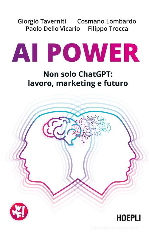 AI Power. Non solo ChatGPT: lavoro, marketing e futuro di Giorgio Taverniti, Cosmano Lombardo, Paolo Dello Vicario edito da Ulrico Hoepli