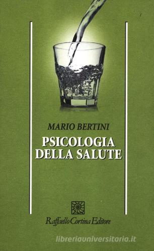 Psicologia della salute di Mario Bertini edito da Raffaello Cortina Editore