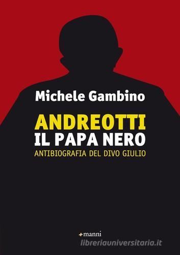 Andreotti il papa nero. Antibiografia del divo Giulio di Michele Gambino edito da Manni