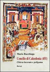 Concilio di Calcedonia (451). Chiesa lacerata e politeista di Mario Bacchiega edito da BastogiLibri