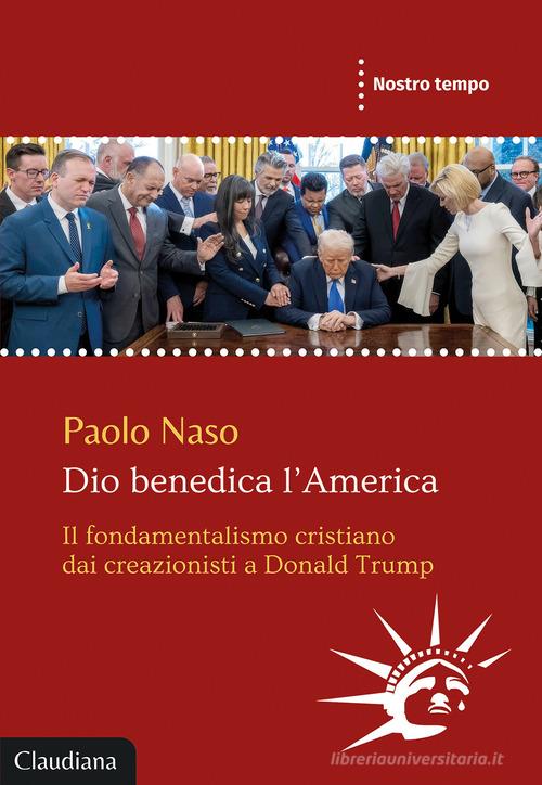 Dio benedica l'America. Il fondamentalismo cristiano dai creazionisti a Donald Trump di Paolo Naso edito da Claudiana
