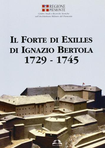 Il forte di Exilles di Ignazio Bertola (1729-1745). Ediz. illustrata edito da Omega