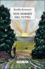 Non morirò del tutto di Rutilio Sermonti edito da Tabula Fati